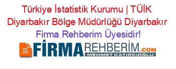 Türkiye+İstatistik+Kurumu+|+TÜİK+Diyarbakır+Bölge+Müdürlüğü+Diyarbakır Firma+Rehberim+Üyesidir!